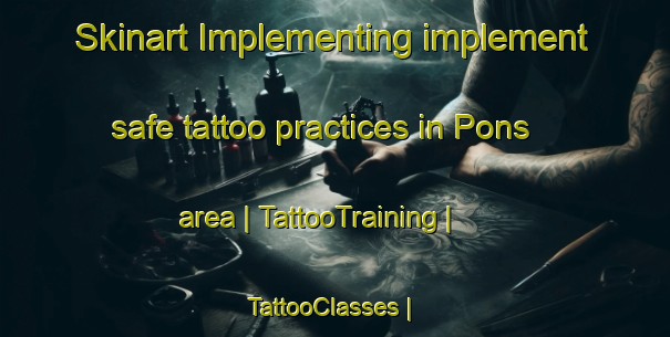 Skinart Implementing implement safe tattoo practices in Pons area | TattooTraining | TattooClasses | SkinartTraining-France